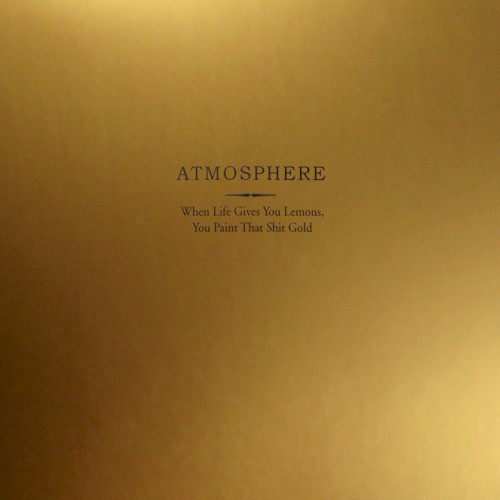 When Life Gives You Lemons, You Paint That Shit Gold — Atmosphere