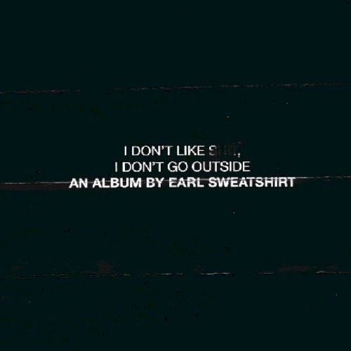 I Don’t Like Shit, I Don’t Go Outside: An Album by Earl Sweatshirt — Earl Sweatshirt