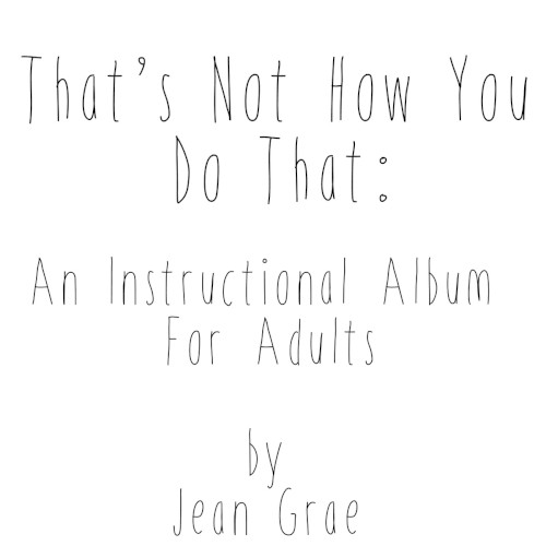 That’s Not How You Do That: An Instructional Album for Adults. — Jean Grae