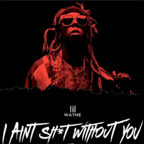 I Aint Sh*t Without You — Lil Wayne