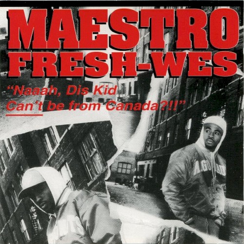 “Naaah, Dis Kid Can’t Be From Canada?!!” — Maestro Fresh Wes