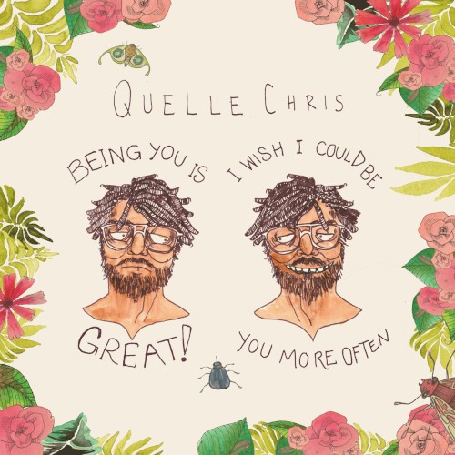 Being You Is Great, I Wish I Could Be You More Often — Quelle Chris