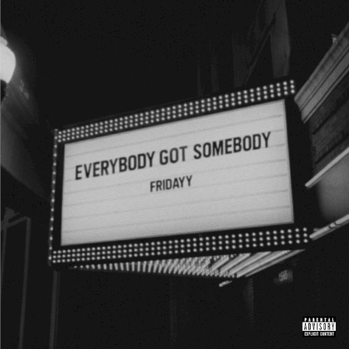 Everybody Got Somebody — Fridayy