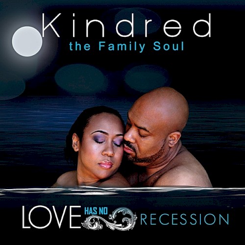 Love Has No Recession — Kindred the Family Soul